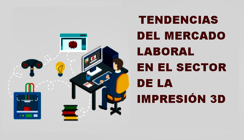 Impresión 3D: Tendencias en el mercado laboral